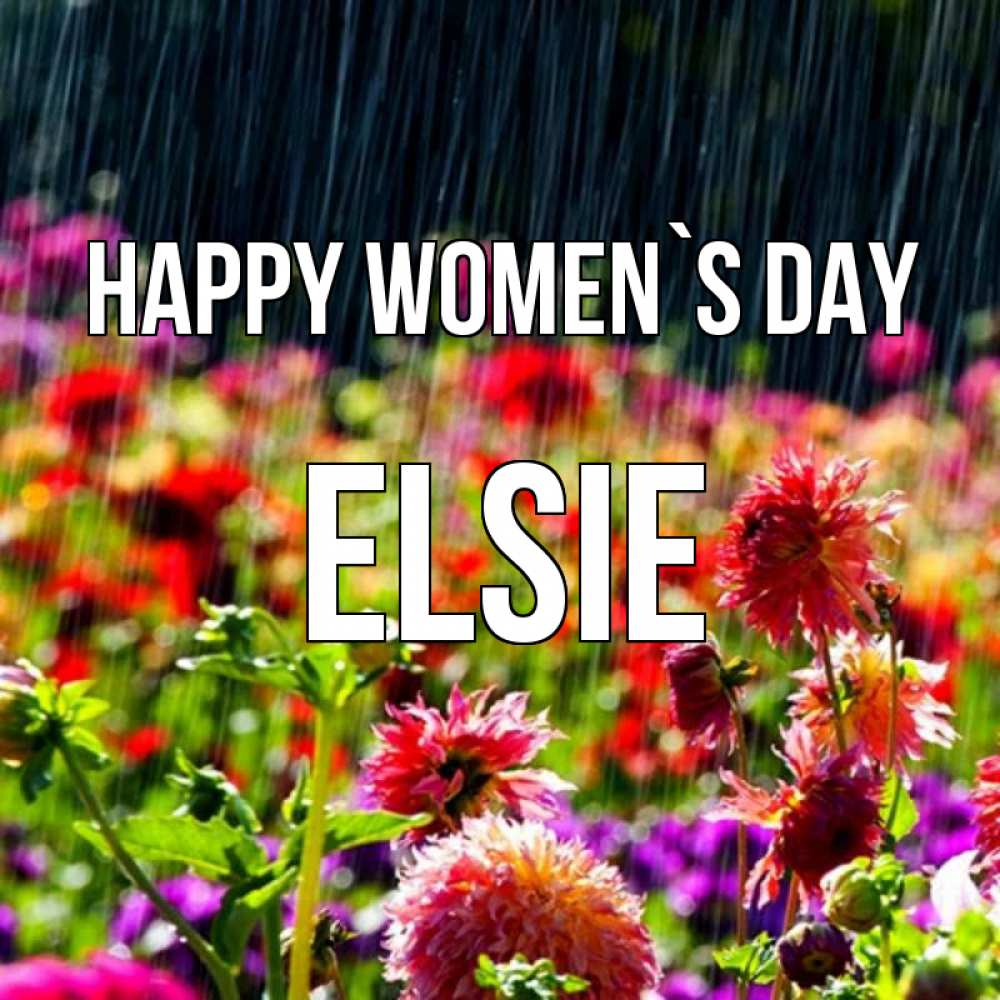 Greetings card с именем, Elsie happy women`s day цветы под дождиком к международному женскому дню Greetings with text for free download 